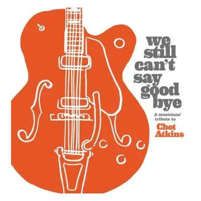 CD Various: We Still Can't Say Good Bye A Musicians' Tribute To Chet Atkins