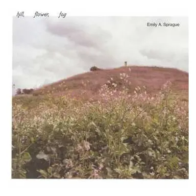 LP Emily Sprague: Hill, Flower, Fog CLR | LTD