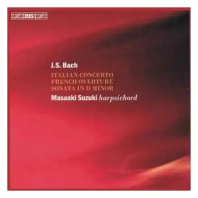 CD Johann Sebastian Bach: Bach: Italian Concerto/French Overture/Sonata in D Minor