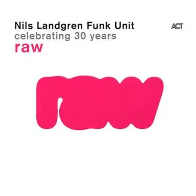 CD Nils Landgren Funk Unit: Raw - Celebrating 30 Years