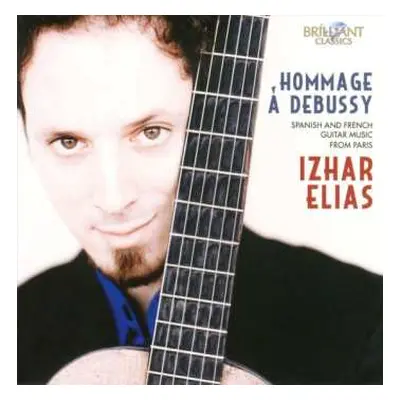 CD Izhar Elias: Hommage Á Debussy: Spanish And French Guitar Music From Paris