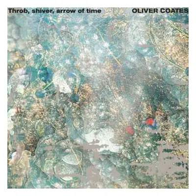 LP Oliver Coates: Throb, Shiver, Arrow Of Time