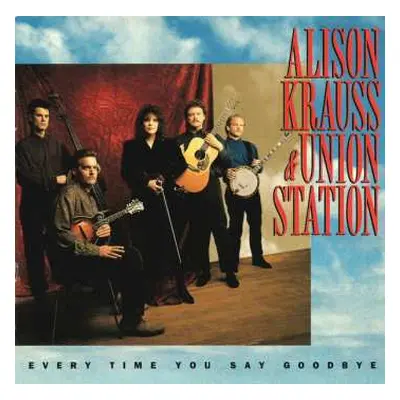 CD Alison Krauss & Union Station: Every Time You Say Goodbye