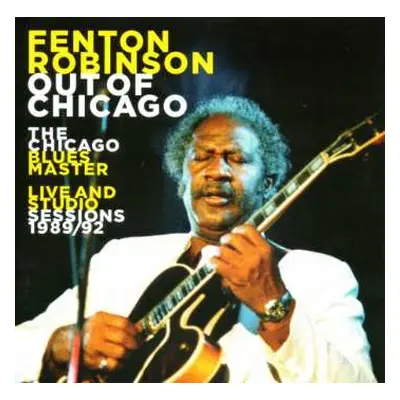 CD Fenton Robinson: Out Of Chicago (The Chicago Blues Master - Live And Studio Sessions 1989/92)