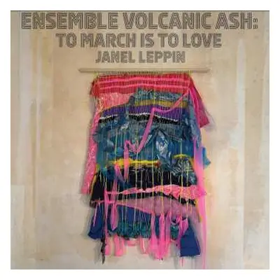 LP Janel Leppin: Ensemble Volcanic Ash: To March Is To Love