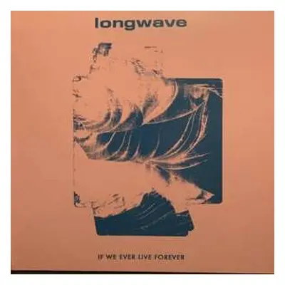 LP Longwave: If We Ever Live Forever LTD | CLR