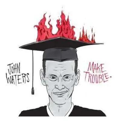 SP John Waters: Make Trouble