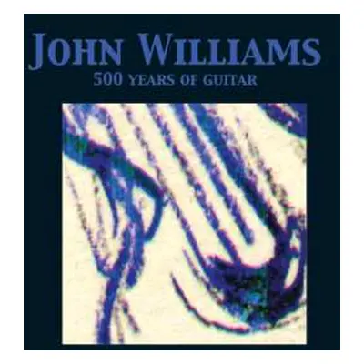 CD John Williams: 500 Years Of Guitar