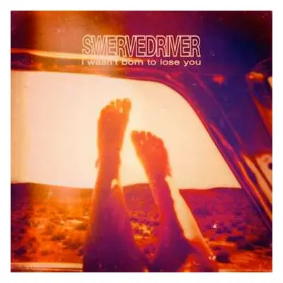 CD Swervedriver: I Wasn't Born To Lose You