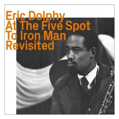 CD Eric Dolphy: At The Five Spot To Iron Man Revisited