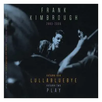 4LP Frank Kimbrough: 2003-2006 - Volume One: Lullabluebye / Volume Two: Play