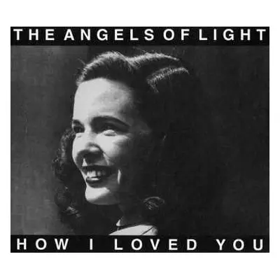 CD The Angels Of Light: How I Loved You