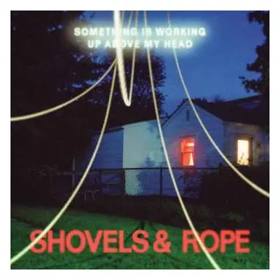 LP Shovels And Rope: Something Is Working Up Above My Head