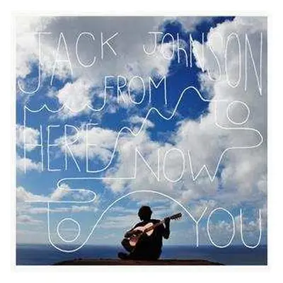 LP Jack Johnson: From Here To Now To You