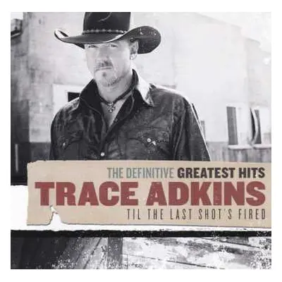 2CD Trace Adkins: The Definitive Greatest Hits: Til The Last Shot's Fired