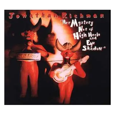 CD Jonathan Richman: Her Mystery Not Of High Heels And Eye Shadow