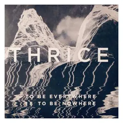 LP Thrice: To Be Everywhere Is To Be Nowhere