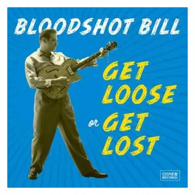 LP Bloodshot Bill: Get Loose Or Get Lost