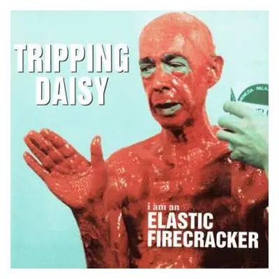 CD Tripping Daisy: I Am An Elastic Firecracker