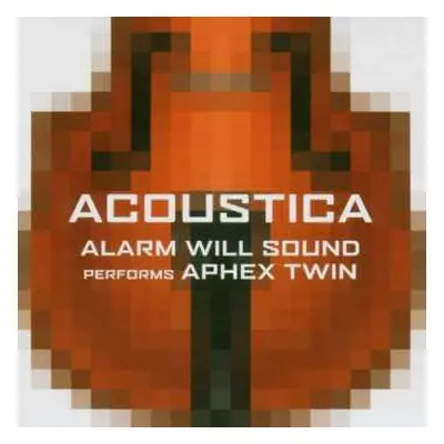 CD Alarm Will Sound: Acoustica (Alarm Will Sound Performs Aphex Twin)