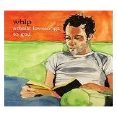 CD Whip: Atheist Lovesongs To God