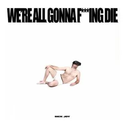 CD Sick Joy: WE'RE ALL GONNA F***ING DIE