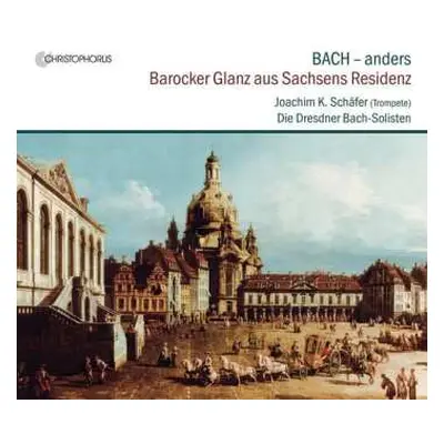 CD Johann Sebastian Bach: Bach - Anders: Barocker Glanz Aus Sachsens Residenz