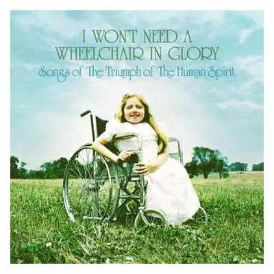 LP Various: I Won't Need A Wheelchair In Glory: Songs Of The Triumph Of The Human Spirit (1964-1