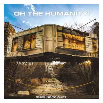 LP Oh The Humanity: Ground To Dust