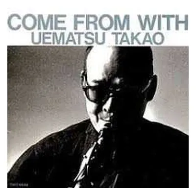 LP Takao Uematsu: Come From With