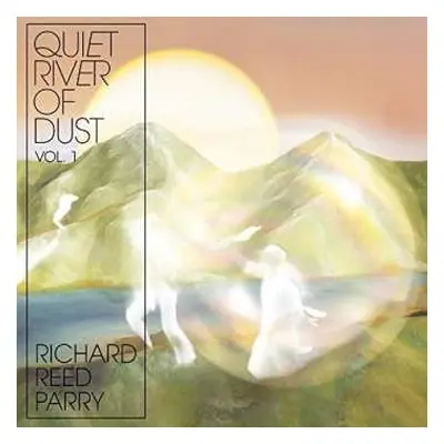 CD Richard Reed Parry: Quiet River Of Dust Vol. 1