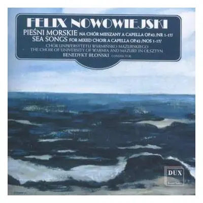 CD Feliks Nowowiejski: Pieśni Morskie Na Chór Mieszany A Capella Op. 42 /Nr 1-17/ = Sea Songs Fo