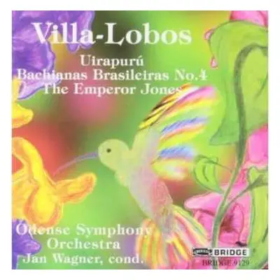 CD Heitor Villa-Lobos: Uirapurú; Bachianas Brasileiras No. 4; The Emperor Jones