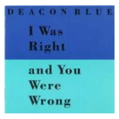 CD Deacon Blue: I Was Right And You Were Wrong