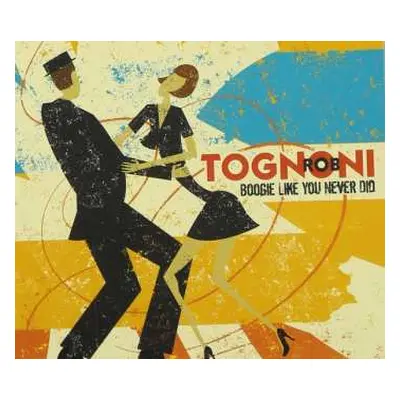 CD Rob Tognoni: Boogie Like You Never Did