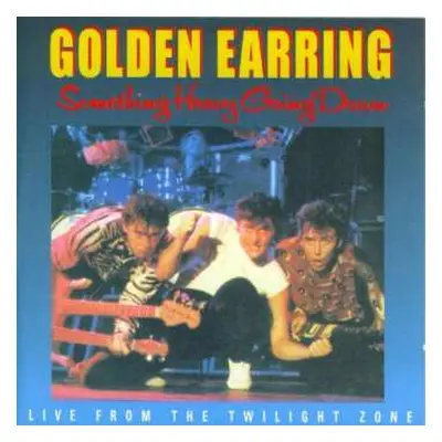 CD Golden Earring: Something Heavy Going Down (Live From The Twilight Zone)