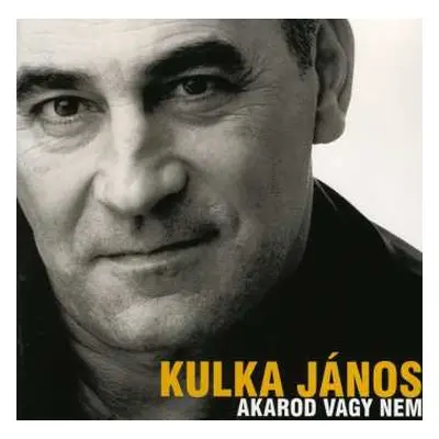 CD Kulka János: Akarod Vagy Nem