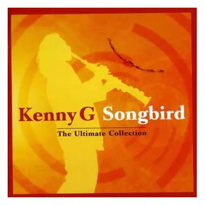 CD Kenny G: Songbird - The Ultimate Collection