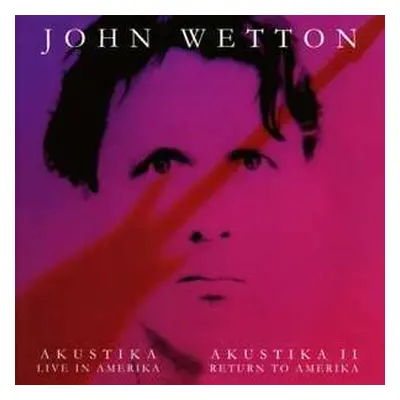 2CD John Wetton: Akustika: Live In Amerika / Akustika II: Return To Amerika