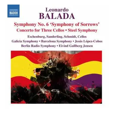 CD Leonardo Balada: Symphony No. 6 'Symphony Of Sorrows' • Concerto For Three Cellos • Steel Sym