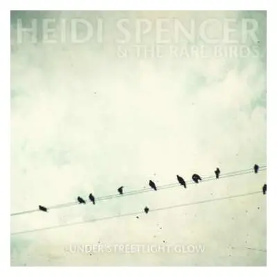 CD Heidi Spencer And The Rare Birds: Under Streetlight Glow