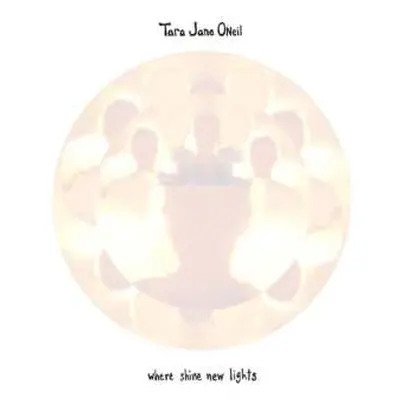 CD Tara Jane O'Neil: Where Shine New Lights