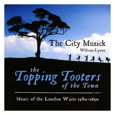 CD William Lyons: The Topping Tooters Of The Town: Music Of The London Waits 1580 – 1650