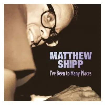 CD Matthew Shipp: I've Been To Many Places