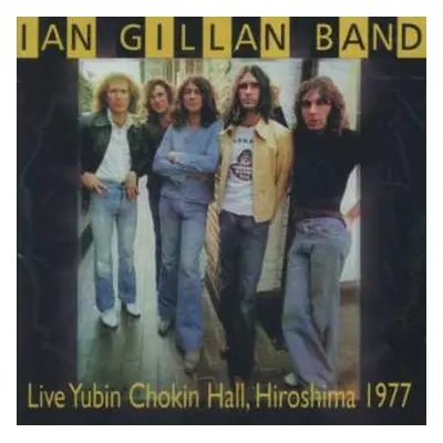 CD Ian Gillan Band: Live Yubin Chokin Hall, Hiroshima 1977