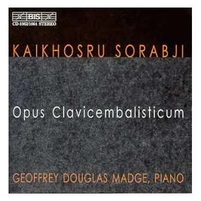 5CD Kaikhosru Shapurji Sorabji: Opus Clavicembalisticum