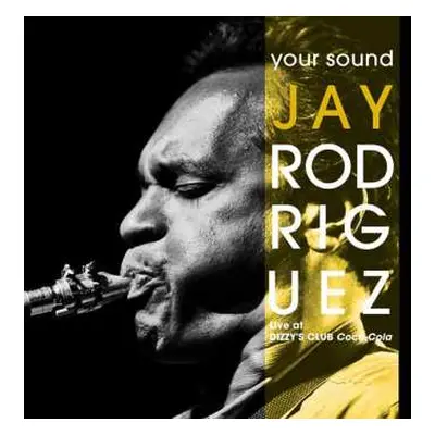 CD Jay Rodriguez: Your Sound: Live At Dizzy's Club Coca-Cola