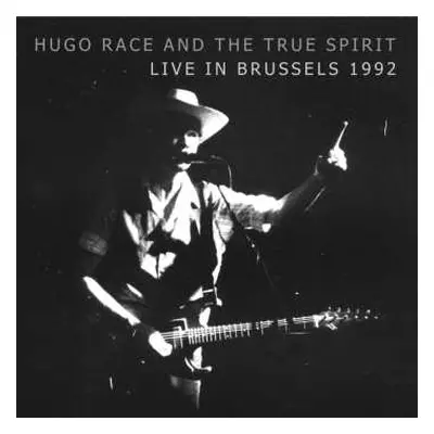 CD Hugo Race & True Spirit: Live In Brussels 1992