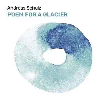 CD Andreas Schulz: Poem For A Glacier