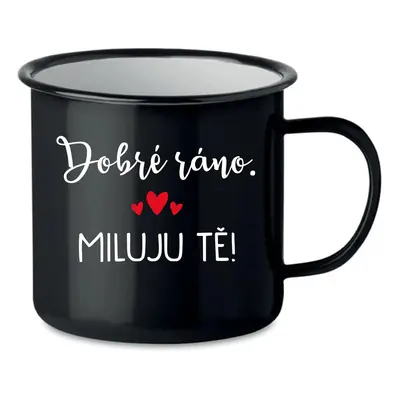 DOBRÉ RÁNO. MILUJU TĚ! - černý plecháček 350 ml